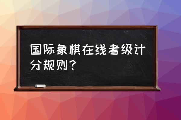 qq象棋分数如何快速提高 国际象棋在线考级计分规则？