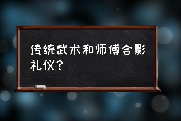 自己与国旗的合影怎么拍 传统武术和师傅合影礼仪？