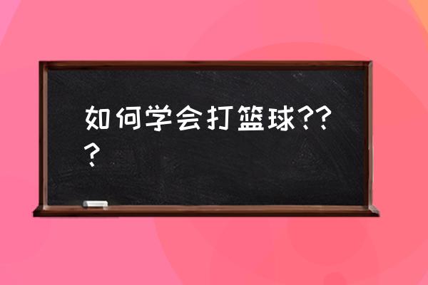 在家怎么锻炼篮球 如何学会打篮球??？