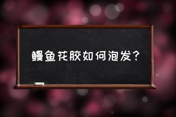 神奇海洋鳗草快速培育 鳗鱼花胶如何泡发？