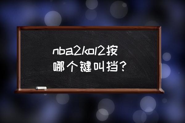 nba2kol2王朝模式十大实用球员 nba2kol2按哪个键叫挡？