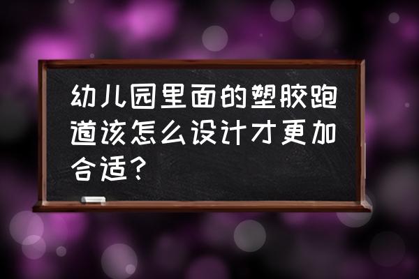 学校地坪可以做塑胶操场吗 幼儿园里面的塑胶跑道该怎么设计才更加合适？