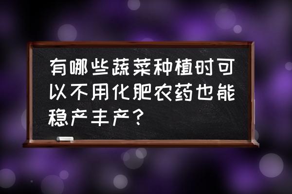 厚皮菜怎么催芽 有哪些蔬菜种植时可以不用化肥农药也能稳产丰产？