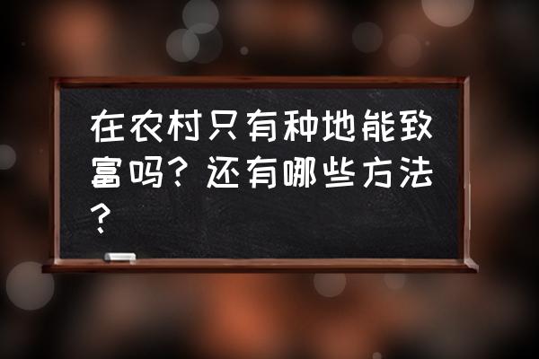 蚂蝗托管模式 在农村只有种地能致富吗？还有哪些方法？