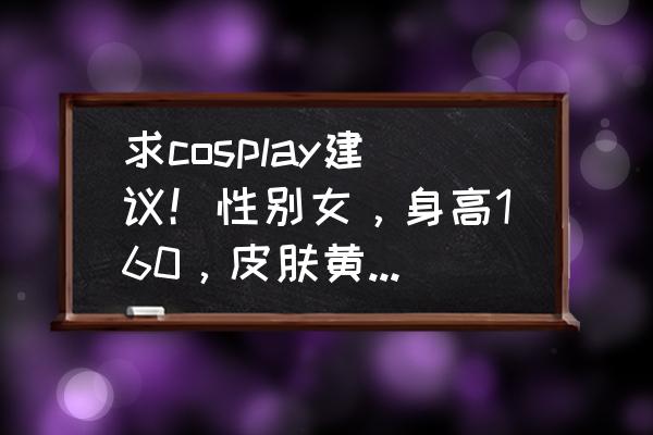 cos御姐妆教程 求cosplay建议！性别女，身高160，皮肤黄偏黑，86.70.88，曾出过晓美焰？