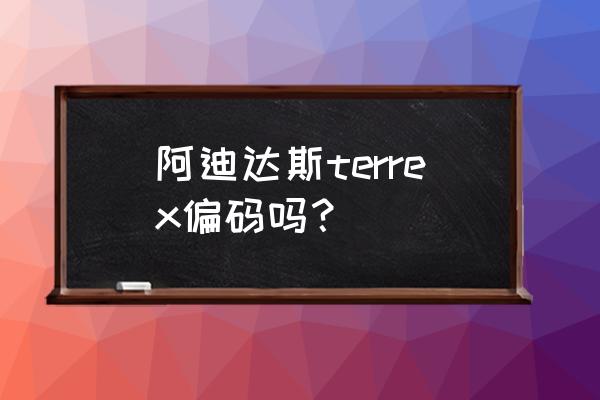 阿迪和耐克儿童鞋码对照表 阿迪达斯terrex偏码吗？