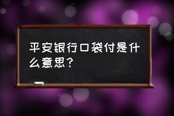 平安口袋银行怎么用二维码付款 平安银行口袋付是什么意思？