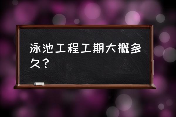 度假村泳池工程安装标准 泳池工程工期大概多久？