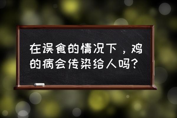 网上买到病鸡怎么办 在误食的情况下，鸡的病会传染给人吗？