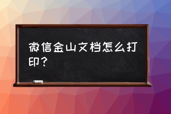 文档助手在电脑哪里 微信金山文档怎么打印？