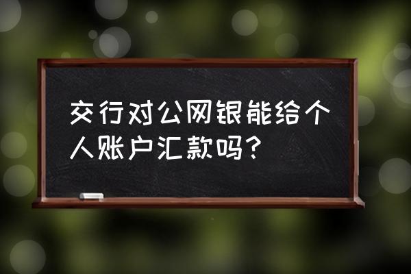 交通银行是私人还是国企 交行对公网银能给个人账户汇款吗？