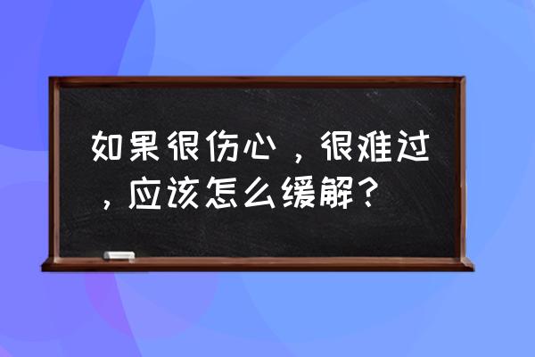 连续下雨有什么好办法解决 如果很伤心，很难过，应该怎么缓解？