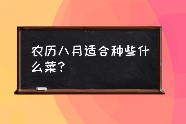 8月适合种什么果蔬 农历八月适合种些什么菜？