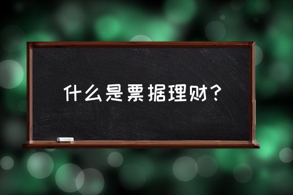 票据贴现的存款用来买理财可以吗 什么是票据理财？