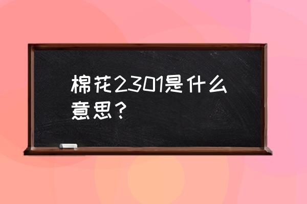 棉花期货在哪个平台看 棉花2301是什么意思？