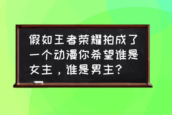 梦三国魔化夏侯惇单刷 假如王者荣耀拍成了一个动漫你希望谁是女主，谁是男主？