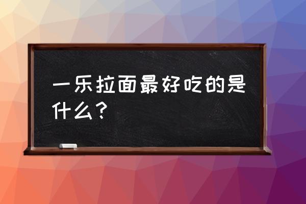 一乐拉面的做法全过程 一乐拉面最好吃的是什么？