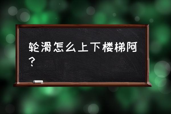 怎么自己练习轮滑 轮滑怎么上下楼梯阿？