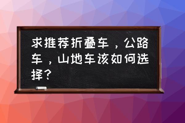 山地车为什么比公路车便宜 求推荐折叠车，公路车，山地车该如何选择？