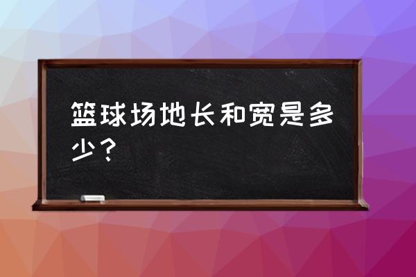 标准篮球场尺寸平面图 篮球场地长和宽是多少？