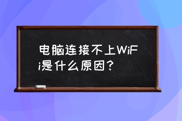 电脑上添加无线网络 电脑连接不上WiFi是什么原因？