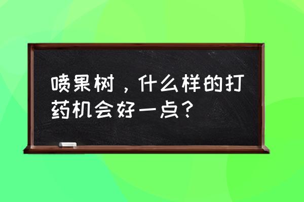 果园打药机第七代和第六代的区别 喷果树，什么样的打药机会好一点？