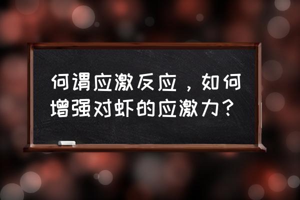 对虾空肠空胃如何处理 何谓应激反应，如何增强对虾的应激力？