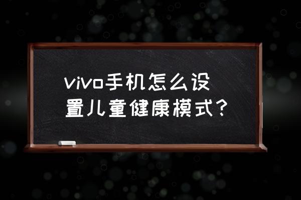 vivoy31shd怎么恢复出厂设置 vivo手机怎么设置儿童健康模式？