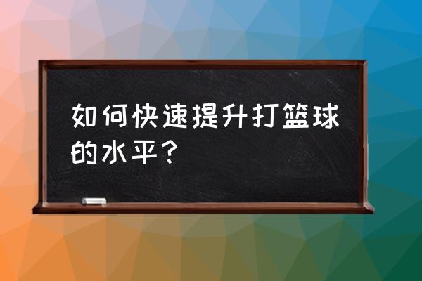 怎么才能练好篮球运球 如何快速提升打篮球的水平？