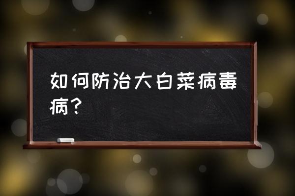 大白菜病虫害的防治妙招 如何防治大白菜病毒病？