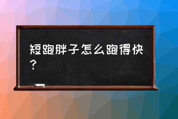 适合胖子跑步鞋推荐 短跑胖子怎么跑得快？