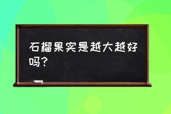 描写石榴外形样子的句子和段落 石榴果实是越大越好吗？