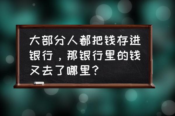 惠农万家助农平台怎么样 大部分人都把钱存进银行，那银行里的钱又去了哪里？