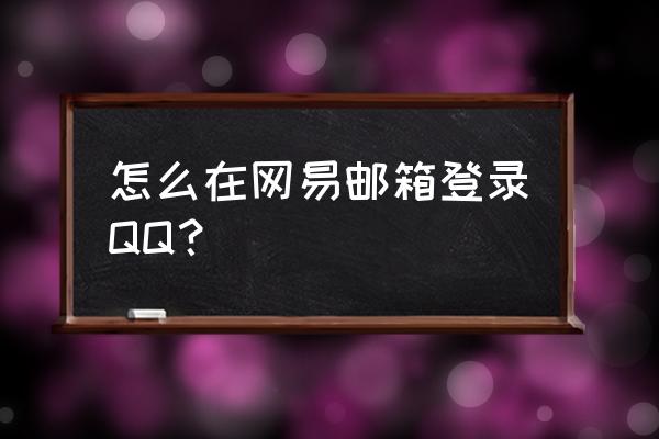 网易怎样登录邮箱 怎么在网易邮箱登录QQ？