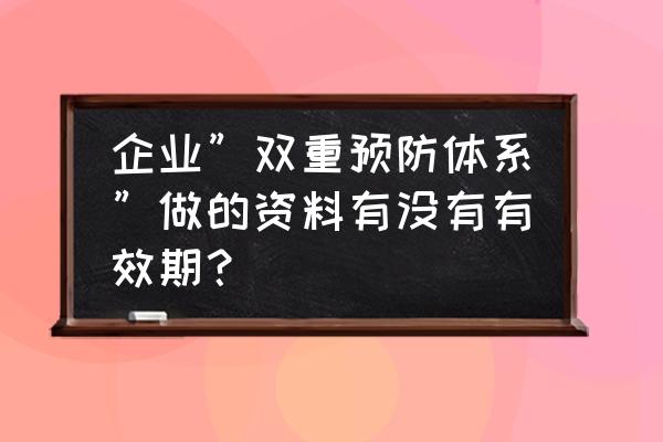 风险承受能力评估有效期是干嘛的 企业”双重预防体系”做的资料有没有有效期？