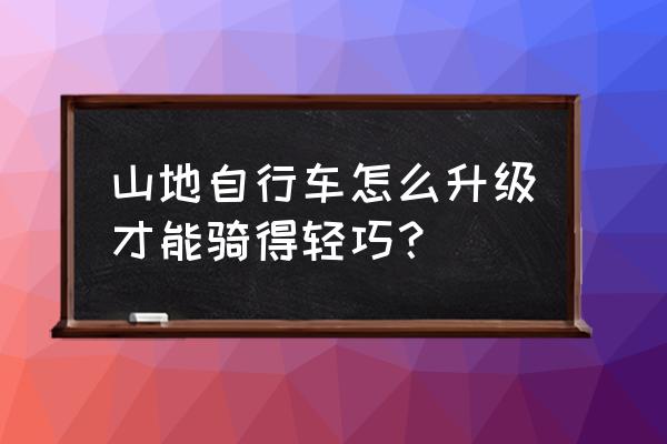 山地车科学训练方法有哪些 山地自行车怎么升级才能骑得轻巧？