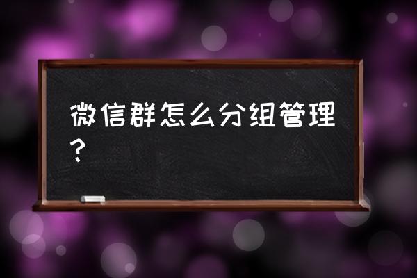 微信分组在哪里修改 微信群怎么分组管理？