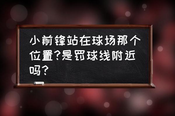 小前锋如何防守大前锋 小前锋站在球场那个位置?是罚球线附近吗？