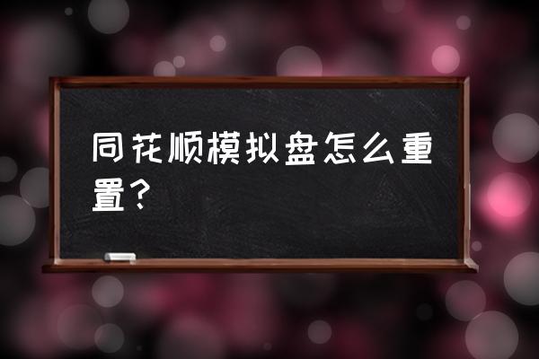 同花顺怎么退出模拟账户 同花顺模拟盘怎么重置？