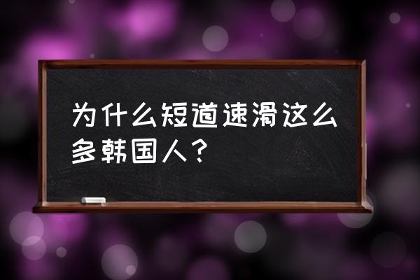 短道速滑内外道会有优势吗 为什么短道速滑这么多韩国人？