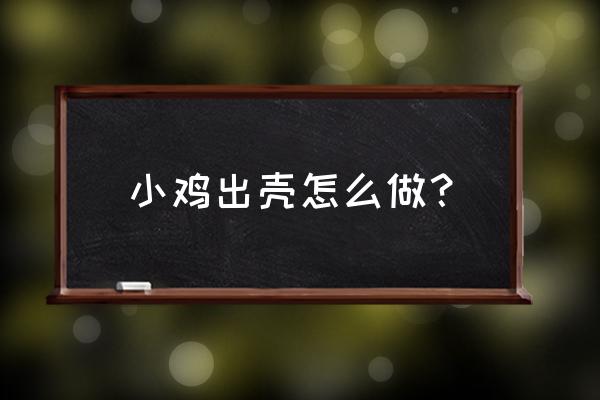 怎样让小鸡容易出壳 小鸡出壳怎么做？