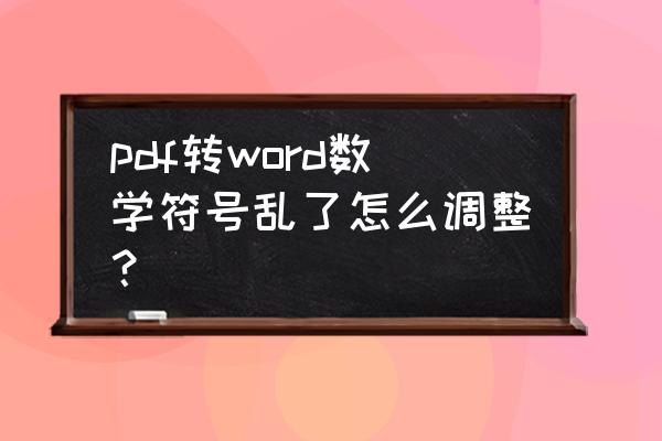 word转pdf目录出错怎么解决 pdf转word数学符号乱了怎么调整？