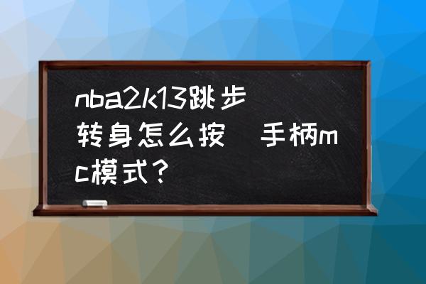 nba2k13骑扣教程 nba2k13跳步转身怎么按(手柄mc模式？