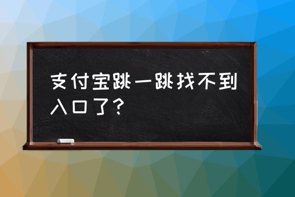 支付宝比赛入口 支付宝跳一跳找不到入口了？