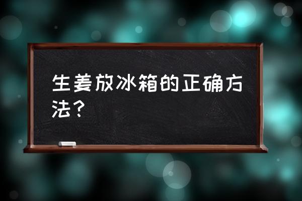 大姜用黑薄膜好吗 生姜放冰箱的正确方法？