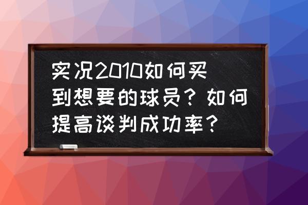 实况足球2010哪里最容易进球 实况2010如何买到想要的球员？如何提高谈判成功率？