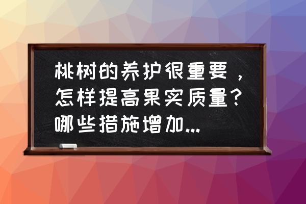 桃树怎样人工控旺 桃树的养护很重要，怎样提高果实质量？哪些措施增加树体养分？