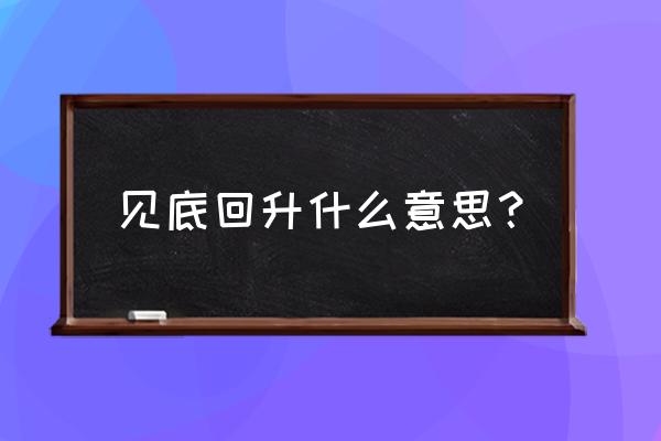 指数见底特征 见底回升什么意思？