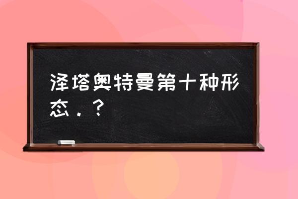 奥特曼集合要选什么 泽塔奥特曼第十种形态。？