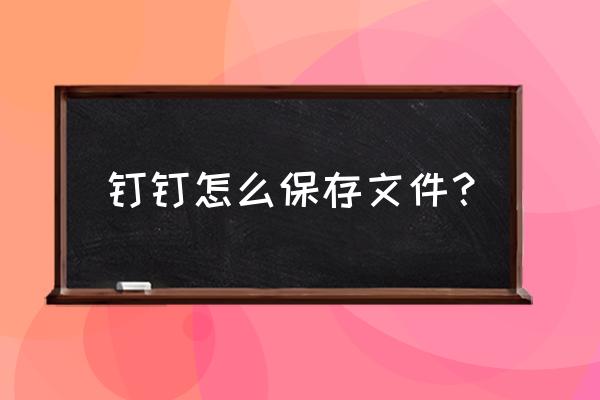 钉钉新建的文件夹在哪里 钉钉怎么保存文件？